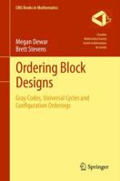 Ordering Block Designs: Gray Codes, Universal Cycles and Configuration Orderings 1461443245 Book Cover