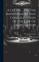 A Letter ... On The Improvement And Consolidation Of The Law Of Arbitration 1377181251 Book Cover