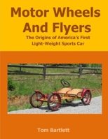 Motor Wheels and Flyers: The Origins of America's First Light-Weight Sports Car 0557616697 Book Cover