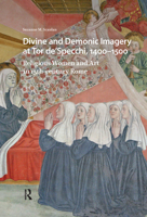 Divine and Demonic Imagery at Tor de'Specchi, 1400-1500: Religious Women and Art in 15th-Century Rome 9462983992 Book Cover