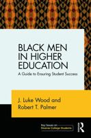 Black Men in Higher Education: A Guide to Ensuring Student Success 0415714850 Book Cover