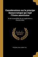 Considerations sur le principe daemocratique qui regit l'Union americaine: Et de la possibilite de son application a d'autres etats. 1149131241 Book Cover