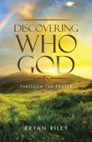 Discovering Who God Is: Through the Prayer of Jesus B0GXL1V21Y Book Cover
