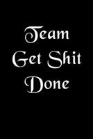 Team Get Shit Done Notebook: Blank Lined Journal Funny Gift for Team Members at Work for Boss and Coworkers and Office Workers (9 x 6 inches 120 pages) 1676266429 Book Cover