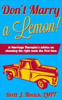 Don't Marry a Lemon: A Marriage Therapist's Advice on Choosing the Right Mate the First Time 0986148563 Book Cover