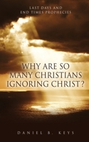 Why Are So Many Christians Ignoring Christ?: Last Days and End Times Prophecies 1662877390 Book Cover