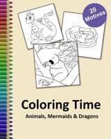 Coloring Time Animals, Mermaids & Dragons: Big coloring book for childs and adults with a lot of funny stress relieving motives gift idea 1096193396 Book Cover