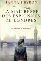 La Maîtresse des Espionnes de Londres: Une saga historique captivante sur l'espionnage, l'amour et la trahison. Inspiré d'une histoire vraie. (Les Filles de la Resistance) (French Edition) B0F4P9GTKW Book Cover