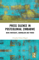 Press Silence in Postcolonial Zimbabwe: News Whiteouts, Journalism and Power 1032237899 Book Cover