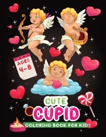 cute cupid coloring book for kids: A Fun Valentine Activity Book for Kids, Perfect Gift for Kids ,Toddler, Preschool B08SGWD1CV Book Cover