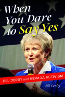 When You Dare to Say Yes: Jill Derby and Nevada Activism 1647791405 Book Cover