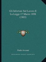 Gli Infortuni Sul Lavoro E La Legge 17 Marzo 1898 (1903) 1294165208 Book Cover