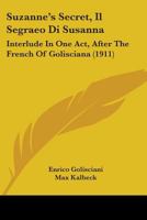 Suzanne's Secret, Il Segraeo Di Susanna: Interlude In One Act, After The French Of Golisciana (1911) 1437029892 Book Cover