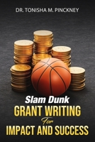 Slam Dunk: Grant Writing for Impact and Success Dr. Tonisha M. Pinckney B0CKT9BL84 Book Cover