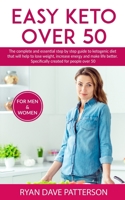 Easy Keto Over 50: The Complete and Essential Step By Step Guide to Ketogenic Diet for Beginners That Will Help to Lose Weight, Increase Energy and Make Life Better - Specifically Created for People O B083XPM5QZ Book Cover