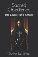 Sacred Obedience: The Latex Nun’s Rituals B0DY21976T Book Cover