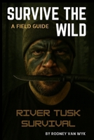 Survive The Wild: A Field Guide B0G38R46VX Book Cover