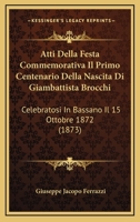 Atti Della Festa Commemorativa Il Primo Centenario Della Nascita Di Giambattista Brocchi: Celebratosi In Bassano Il 15 Ottobre 1872 (1873) 1160716862 Book Cover