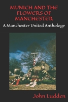 MUNICH AND THE FLOWERS OF MANCHESTER: A Manchester United Anthology B0CTKDBK4X Book Cover