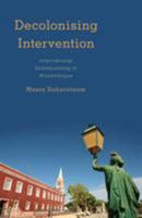 Decolonising Intervention: International Statebuilding in Mozambique 1783482753 Book Cover