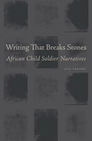 Writing That Breaks Stones: African Child Soldier Narratives 1611863759 Book Cover