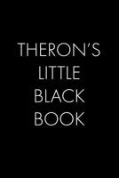 Theron's Little Black Book: The Perfect Dating Companion for a Handsome Man Named Theron. A secret place for names, phone numbers, and addresses. 1074913949 Book Cover