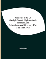 Vernon'S City Of Guelph Street, Alphabetical, Business And Miscellaneous Directory For The Year 1917 9354541798 Book Cover