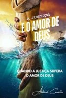 A Justiça e o Amor de Deus: Quando a Justiça supera o amor de Deus 6501399912 Book Cover