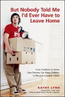 But Nobody Told Me I'd Ever Have to Leave Home: From Toddlers to Teens: How Parents Can Raise Children to Become Capable Adults 1552857034 Book Cover