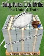 College Football In the BCS Era The Untold Truth Facts Evidence and Solution 1532322577 Book Cover