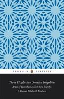 Three Elizabethan Domestic Tragedies: Arden of Faversham; a Yorkshire Tragedy; a Woman Killed with Kindness 0141389818 Book Cover