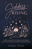 Goddess Rising: Soulful connection to empower and unleash your inner Goddess to rise above and see beyond 0648870650 Book Cover