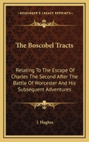 The Boscobel Tracts, relating to the escape of Charles the Second after the battle of Worcester, and his subsequent adventures. Edited by J. H. 1361096403 Book Cover