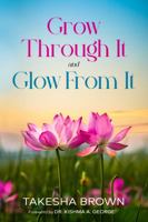 Grow Through It, and Glow From It! 1737900971 Book Cover
