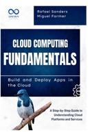 Cloud Computing Fundamentals Build and Deploy Apps in the Cloud: A Step-by-Step Guide to Understanding Cloud Platforms and Services B0F5QTG5PN Book Cover