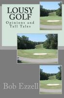 Lousy Golf: Opinions and Tall Tales 1463539665 Book Cover
