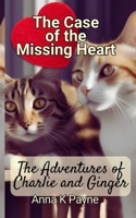 The Case of the Missing Heart (The Adventures of Charlie and Ginger Children's Chapter Books) B0F1DL4PN5 Book Cover