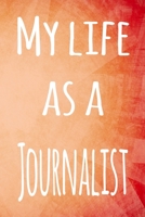 My Life as a Journalist: The perfect gift for the professional in your life - 119 page lined journal 1694253384 Book Cover