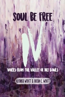 Soul Be Free IV: Voices From the Valley of Dry Bones 0998256617 Book Cover
