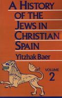 A History of the Jews in Christian Spain, Vol. 1: From the Fourteenth Century to the Expulsion