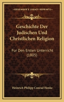 Geschichte Der Judischen Und Christlichen Religion: Fur Den Ersten Unterricht (1805) 1160735042 Book Cover