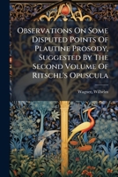 Observations On Some Disputed Points Of Plautine Prosody, Suggested By The Second Volume Of Ritschl's Opuscula 124812054X Book Cover