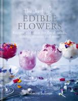 The Art of Edible Flowers: Recipes and ideas for floral salads, drinks, desserts and more 0857834762 Book Cover