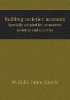 Building Societies' Accounts Specially Adapted for Permanent Societies and Societies 5518571623 Book Cover
