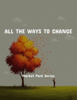 All The Ways To Change: Market Park Series B0FQ41ZSXR Book Cover