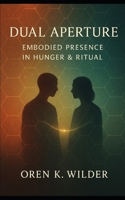 DUAL APERTURE: Embodied Presence in Hunger & Ritual - In Two Parts B0FBL6HJ9Y Book Cover