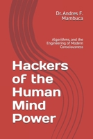Hackers of the Human Mind Power: Algorithms, and the Engineering of Modern Consciousness B0GQC92KN7 Book Cover