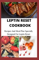 Leptin Reset Cookbook: Recipes And Meal Plan Specially Designed For Leptin Reset B08CPLLXNV Book Cover