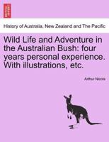 Wild Life And Adventure In The Australian Bush V1: Four Years' Personal Experience 1241433550 Book Cover