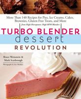 Turbo Blender Dessert Revolution: More Than 140 Recipes for Pies, Ice Creams, Cakes, Brownies, Gluten-Free Treats, and More from High-Horsepower, High-RPM Blenders 1250080703 Book Cover